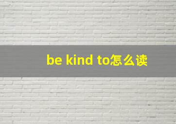 be kind to怎么读